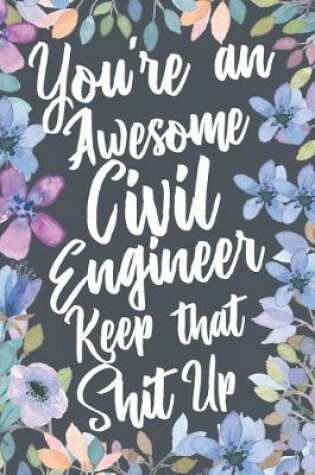 Cover of You're An Awesome Civil Engineer Keep That Shit Up