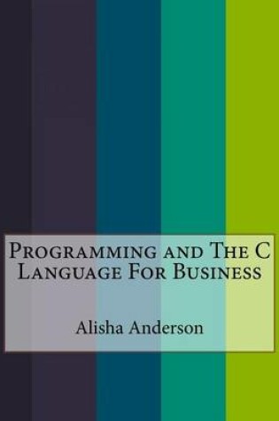Cover of Programming and the C Language for Business