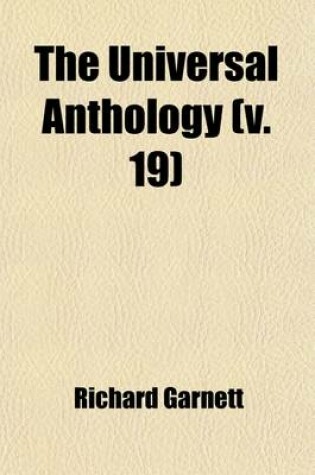 Cover of The Universal Anthology (Volume 19); A Collection of the Best Literature, Ancient, Mediaeval and Modern, with Biographical and Explanatory Notes