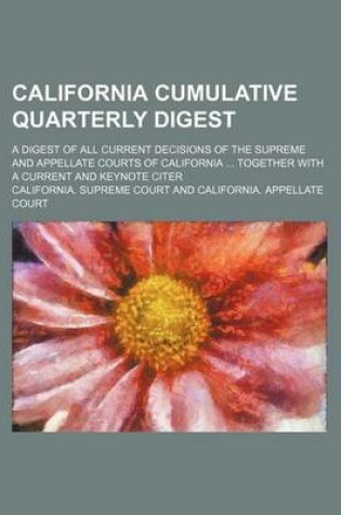 Cover of California Cumulative Quarterly Digest; A Digest of All Current Decisions of the Supreme and Appellate Courts of California ... Together with a Current and Keynote Citer