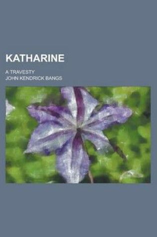 Cover of Katharine; A Travesty