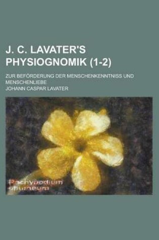 Cover of J. C. Lavater's Physiognomik; Zur Beforderung Der Menschenkenntniss Und Menschenliebe (1-2 )