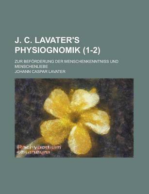 Book cover for J. C. Lavater's Physiognomik; Zur Beforderung Der Menschenkenntniss Und Menschenliebe (1-2 )