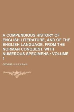 Cover of A Compendious History of English Literature, and of the English Language, from the Norman Conquest, with Numerous Specimens (Volume 1)