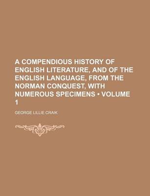 Book cover for A Compendious History of English Literature, and of the English Language, from the Norman Conquest, with Numerous Specimens (Volume 1)