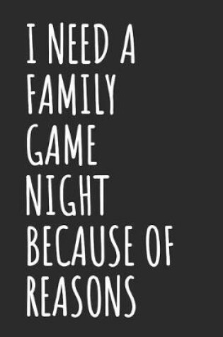 Cover of I Need A Family Game Night Because Of Reasons