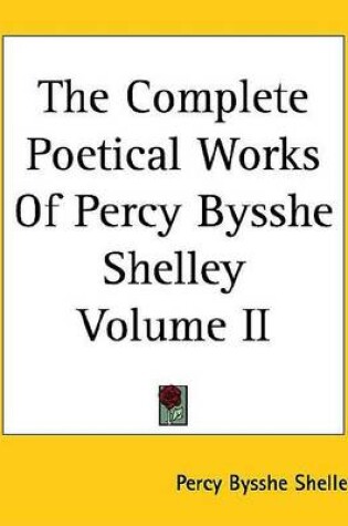 Cover of The Complete Poetical Works of Percy Bysshe Shelley Volume II