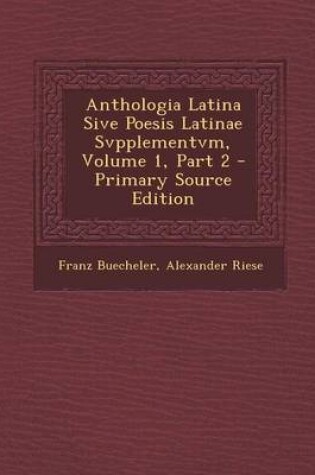Cover of Anthologia Latina Sive Poesis Latinae Svpplementvm, Volume 1, Part 2 - Primary Source Edition