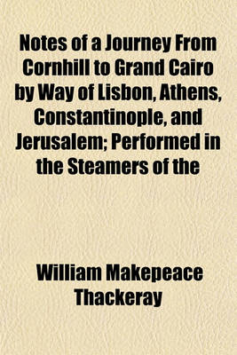 Book cover for Notes of a Journey from Cornhill to Grand Cairo by Way of Lisbon, Athens, Constantinople, and Jerusalem; Performed in the Steamers of the