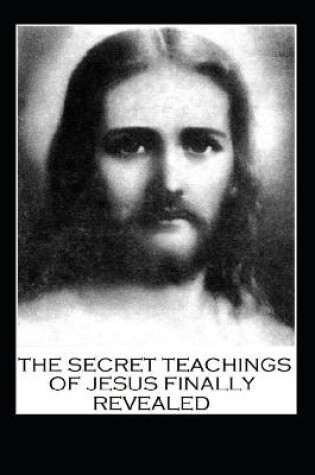 Cover of The Secret Teachings of Jesus Finally Revealed