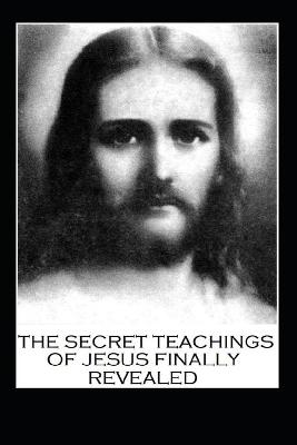 Book cover for The Secret Teachings of Jesus Finally Revealed