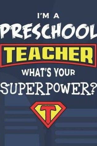 Cover of I'm A Preschool Teacher What's Your Superpower?