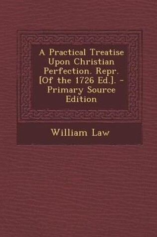 Cover of A Practical Treatise Upon Christian Perfection. Repr. [Of the 1726 Ed.].