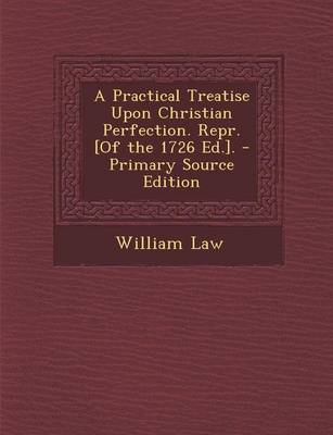 Book cover for A Practical Treatise Upon Christian Perfection. Repr. [Of the 1726 Ed.].