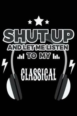 Cover of Shut Up And Let Me Listen To My Classical