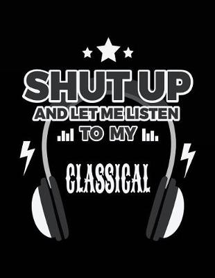 Book cover for Shut Up And Let Me Listen To My Classical
