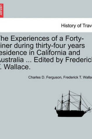 Cover of The Experiences of a Forty-Niner During Thirty-Four Years Residence in California and Australia ... Edited by Frederick T. Wallace.