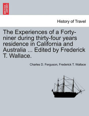 Book cover for The Experiences of a Forty-Niner During Thirty-Four Years Residence in California and Australia ... Edited by Frederick T. Wallace.