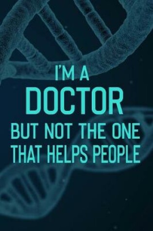 Cover of I'm A Doctor But Not The One That Helps People