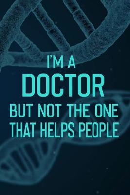 Book cover for I'm A Doctor But Not The One That Helps People