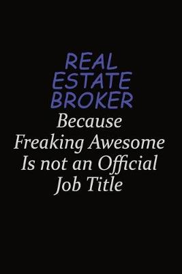 Book cover for Real Estate Broker Because Freaking Awesome Is Not An Official Job Title