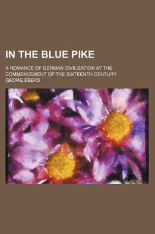 Cover of In the Blue Pike; A Romance of German Civilization at the Commencement of the Sixteenth Century