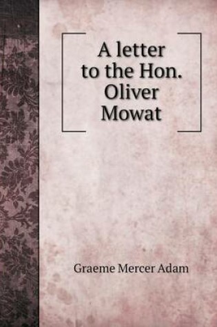 Cover of A letter to the Hon. Oliver Mowat