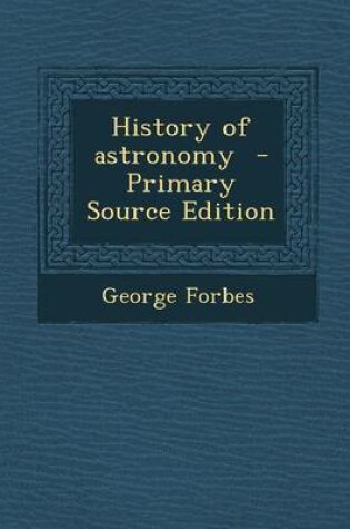 Cover of History of Astronomy - Primary Source Edition