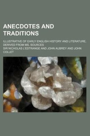 Cover of Anecdotes and Traditions; Illustrative of Early English History and Literature, Derived from Ms. Sources