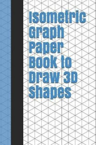 Cover of Isometric Graph Paper Book to Draw 3D Shapes