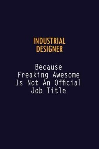 Cover of Industrial Designer Because Freaking Awesome is not An Official Job Title