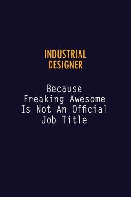 Book cover for Industrial Designer Because Freaking Awesome is not An Official Job Title