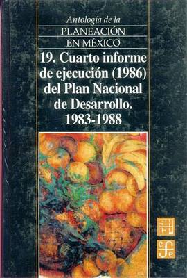 Book cover for Antologia de La Planeacion En Mexico 1917-1985, 19. Cuarto Informe de Ejecucion (1986) del Plan Nacional de Desarrollo (1983-1988)