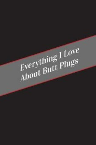 Cover of Everything I Love About Butt Plugs
