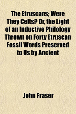 Book cover for The Etruscans; Were They Celts? Or, the Light of an Inductive Philology Thrown on Forty Etruscan Fossil Words Preserved to Us by Ancient