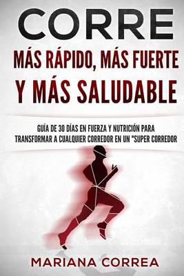 Cover of CORRE Mas Rapido, Mas Fuerte y Mas Saludable