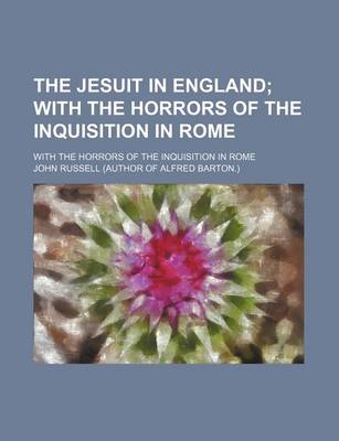 Book cover for The Jesuit in England; With the Horrors of the Inquisition in Rome. with the Horrors of the Inquisition in Rome