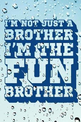 Cover of I'm Not Just a Brother I'm the Fun Brother