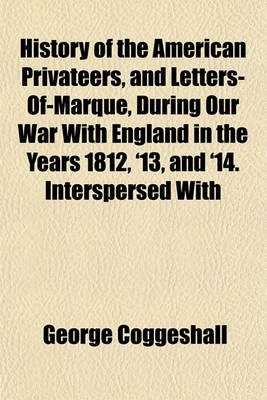 Book cover for History of the American Privateers, and Letters-Of-Marque, During Our War with England in the Years 1812, '13, and '14. Interspersed with