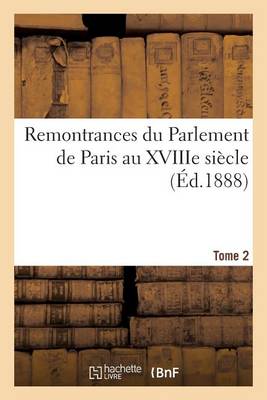 Cover of Remontrances Du Parlement de Paris Au Xviiie Siecle. Tome 2