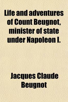 Book cover for Life and Adventures of Count Beugnot, Minister of State Under Napoleon I. (Volume 1)