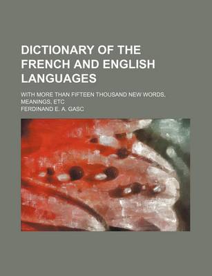 Book cover for Dictionary of the French and English Languages; With More Than Fifteen Thousand New Words, Meanings, Etc