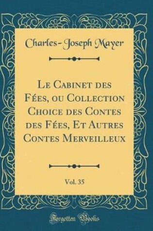 Cover of Le Cabinet Des Fées, Ou Collection Choice Des Contes Des Fées, Et Autres Contes Merveilleux, Vol. 35 (Classic Reprint)