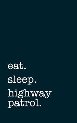 Book cover for eat. sleep. highway patrol. - Lined Notebook
