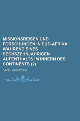 Cover of Missionsreisen Und Forschungen in Sud-Afrika Wahrend Eines Sechszehnjahrigen Aufenthalts Im Innern Des Continents (2 )