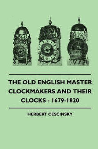 Cover of The Old English Master Clockmakers And Their Clocks - 1679-1820