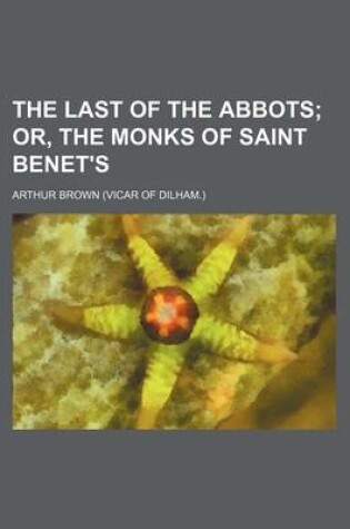 Cover of The Last of the Abbots; Or, the Monks of Saint Benet's