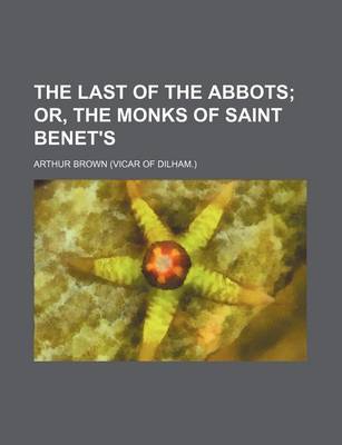 Book cover for The Last of the Abbots; Or, the Monks of Saint Benet's