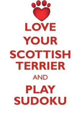 Cover of LOVE YOUR SCOTTISH TERRIER AND PLAY SUDOKU SCOTTISH TERRIER SUDOKU LEVEL 1 of 15