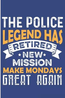 Book cover for The Police Legend Has Retired New Mission Make Mondays Great Again